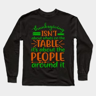 Thanksgiving isn’t about what’s on the table, it’s about the people around it Long Sleeve T-Shirt